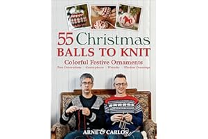 55 Christmas Balls to Knit: Colorful Festive Ornaments, Tree Decorations, Centerpieces, Wreaths, Window Dressings