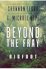 Beyond The Fray: Bigfoot Kindle Edition