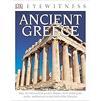 Eyewitness Ancient Greece: Step into the World of Ancient Greece―from Greek Gods, Myths, and Festivals to t (DK Eyewitness)