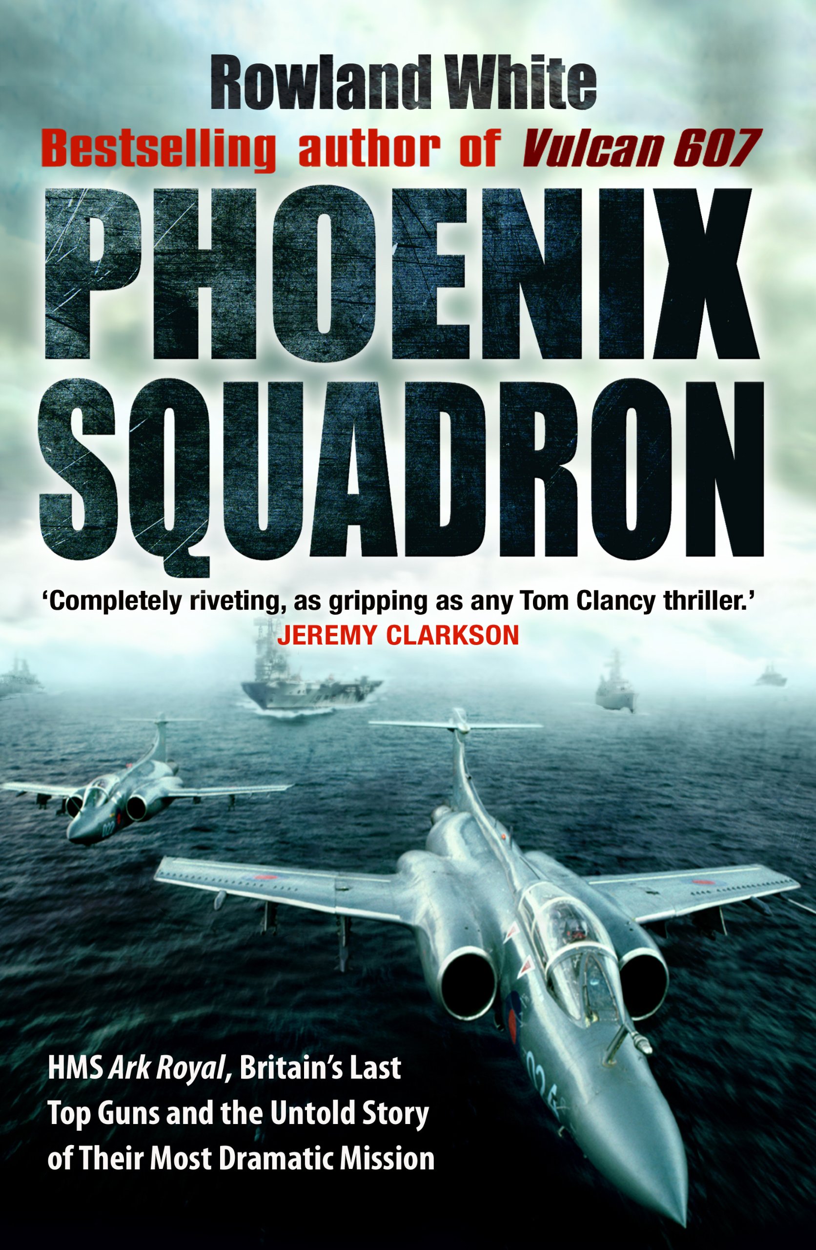 Phoenix Squadron Hms Ark Royal Britain S Last Topguns And The Untold Story Of Their Most Dramatic Mission Amazon Co Uk White Rowland 9780552152907 Books