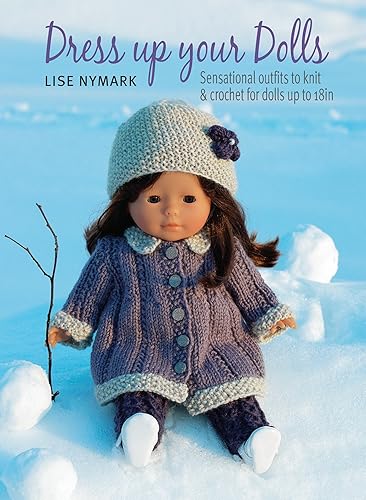 Download Dress Up Your Dolls: Sensational outfits to knit & crochet for dolls up to 18in PDF