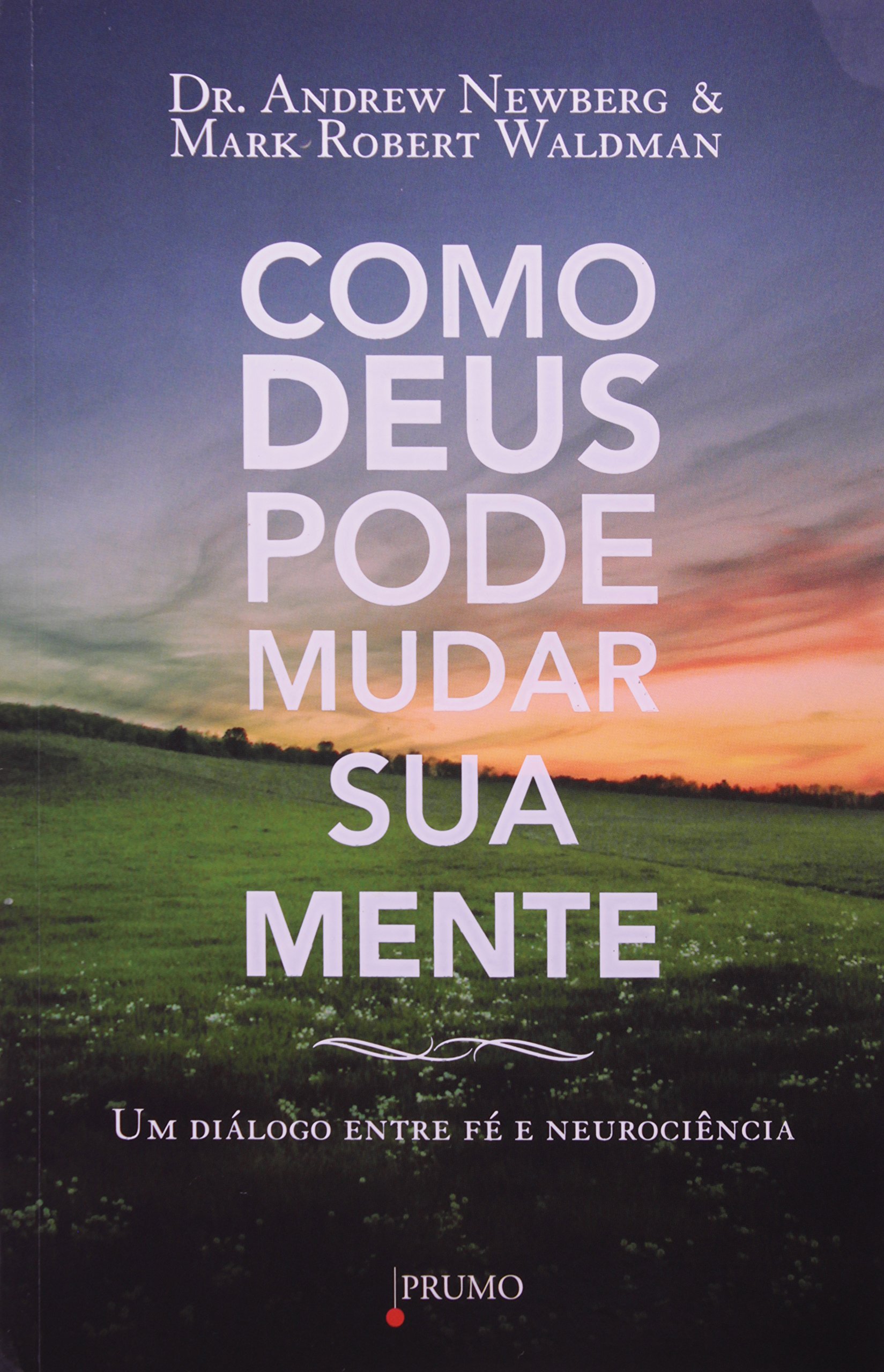 Como Deus Pode Mudar Sua Mente. Um Diálogo Entre Fé e Neurociência PDF Dr. Andrew Newberg, Mark