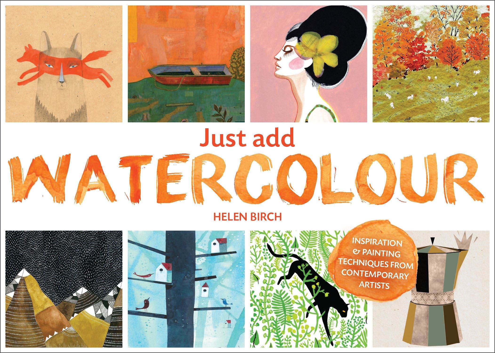 Just Add Watercolour: Inspiration & Painting Techniques from Contemporary Artists