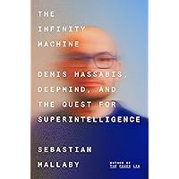 The Infinity Machine: Demis Hassabis, DeepMind, and the Quest for Superintelligence