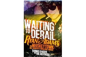 Waiting to Derail: Ryan Adams and Whiskeytown, Alt-Country's Brilliant Wreck