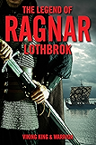 The Legend of Ragnar Lothbrok: Viking King and Warrior