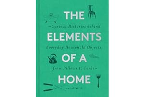 The Elements of a Home: Curious Histories behind Everyday Household Objects, from Pillows to Forks