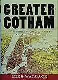 Greater Gotham: A History of New York City from 1898 to 1919 (The History of NYC Series)