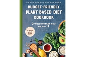 Budget-Friendly Plant-Based Diet Cookbook: 3 Whole-Food Meals a Day for Just $7