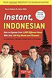 Instant Indonesian: How to Express 1,000 Different Ideas with Just 100 Key Words and Phrases! (Indonesian Phrasebook & Dictionary) (Instant Phrasebook Series)