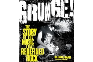 Grunge!: The Story of the Music That Redefined Rock