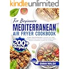 Mediterranean Air Fryer Cookbook for Beginners: 200+ Crispy, Flavorful Recipes to Elevate Your Daily Cooking and Enjoy Authentic Mediterranean Tastes Without Complexity, Excess Oil, or Stress