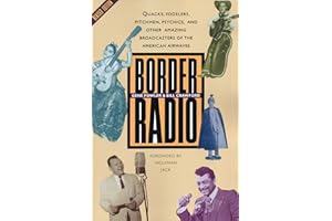 Border Radio: Quacks, Yodelers, Pitchmen, Psychics, and Other Amazing Broadcasters of the American Airwaves, Revised Edition