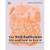 The Self-Sufficient Life and How to Live It: The Complete Back-to-Basics Guide