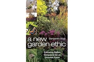 A New Garden Ethic: Cultivating Defiant Compassion for an Uncertain Future