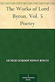 The Works of Lord Byron. Vol. 5 Poetry