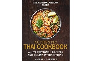 Authentic Thai Cookbook: 100 Traditional Recipes And Culinary Traditions