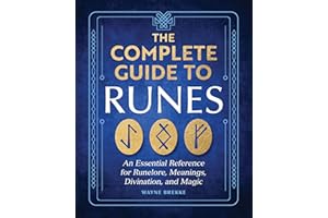 The Complete Guide to Runes: An Essential Reference for Runelore, Meanings, Divination, and Magic