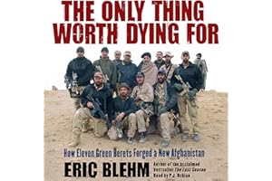 The Only Thing Worth Dying For: How Eleven Green Berets Forged a New Afghanistan