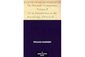 The Botanist's Companion, Volume II Or an Introduction to the Knowledge of Practical Botany, and the Uses of Plants. Either G