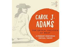 The Sexual Politics of Meat - 25th Anniversary Edition: A Feminist-Vegetarian Critical Theory