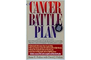 A Cancer Battle Plan: Six Strategies for Beating Cancer, from a Recovered "Hopeless Case"