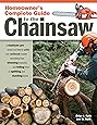 Homeowner's Complete Guide to the Chainsaw: A Chainsaw Pro Shows You ...