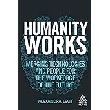 Humanity Works: Merging Technologies and People for the Workforce of the Future (Kogan Page Inspire)