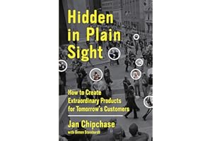 Hidden in Plain Sight: How to Create Extraordinary Products for Tomorrow's Customers – Understanding Consumer Behavior and Bu
