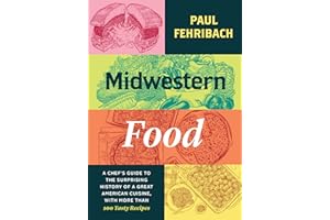 Midwestern Food: A Chef's Guide to the Surprising History of a Great American Cuisine, with More Than 100 Tasty Recipes