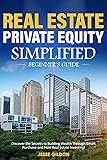 Real Estate Private Equity Simplified Beginner’s