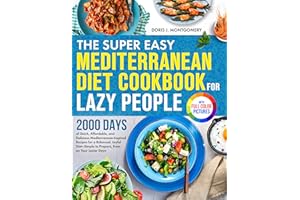 The Super Easy Mediterranean Diet Cookbook for Lazy People: 2000 Days of Quick Mediterranean-Inspired Recipes for a Balanced 