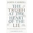 The Truth at the Heart of the Lie: How the Catholic Church Lost Its Soul