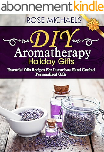 Download DIY Aromatherapy Holiday Gifts: Essential Oil Recipes For Luxurious Hand Crafted Personalized Gifts (English Edition) PDF