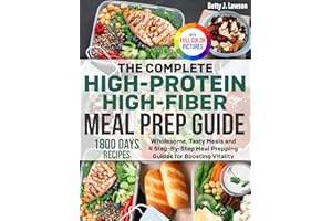 The Complete High-Protein High-Fiber Meal Prep Guide: Wholesome, Tasty Meals and 4 Step-By-Step Meal Prepping Guides for Boos