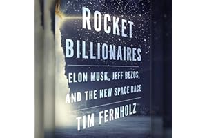 Rocket Billionaires: Elon Musk, Jeff Bezos, and the New Space Race