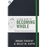 A Field Guide to Becoming Whole: Principles for Poverty Alleviation Ministries