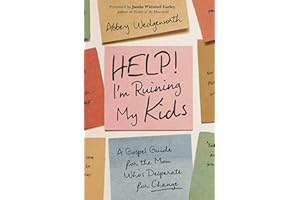 Help! I'm Ruining My Kids: A Gospel Guide for the Mom Who's Desperate for Change