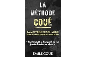 La Méthode Coué : La Maîtrise de soi-même par l’autosuggestion consciente: Une méthode simple pour maîtriser l’art de l’imagi