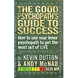 The Good Psychopath's Guide to Success: How to Use Your Inner Psychopath to Get the Most Out of Life