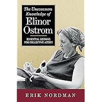 The Uncommon Knowledge of Elinor Ostrom: Essential Lessons for Collective Action