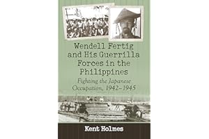 Wendell Fertig and His Guerrilla Forces in the Philippines: Fighting the Japanese Occupation, 1942-1945