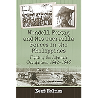 Wendell Fertig and His Guerrilla Forces in the Philippines: Fighting the Japanese Occupation, 1942-1945 book cover