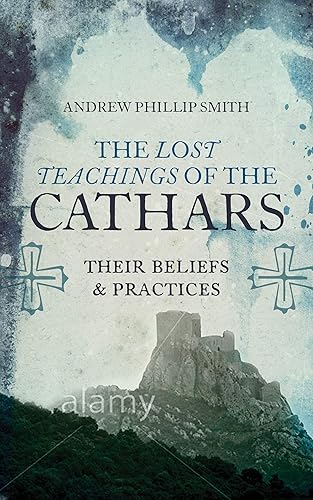 Download The Lost Teachings of the Cathars: Their Beliefs and Practices PDF