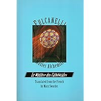 Fulcanelli: Master Alchemist: Le Mystere des Cathedrales, Esoteric Intrepretation of the Hermetic Symbols of The Great Work- 