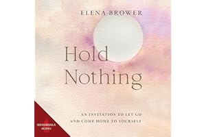 Hold Nothing: An Invitation to Let Go and Come Home to Yourself