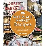 Pike Place Market Recipes: 130 Delicious Ways to Bring Home Seattle's Famous Market