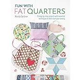 Fun with Fat Quarters: 15 step-by-step projects with essential techniques to kick-start your sewing