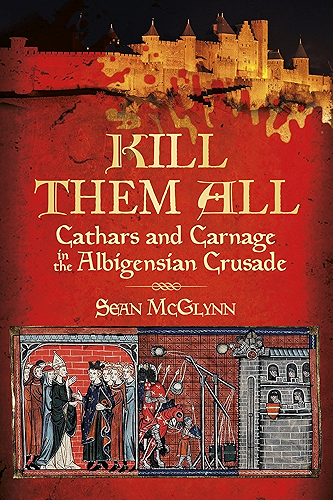 Download Kill Them All: Cathars and Carnage in the Albigensian Crusade (English Edition) PDF