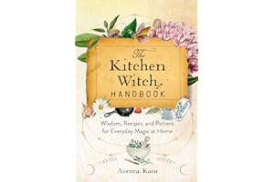 The Kitchen Witch Handbook: Wisdom, Recipes, and Potions for Everyday Magic at Home (Mystical Handbook, 16)